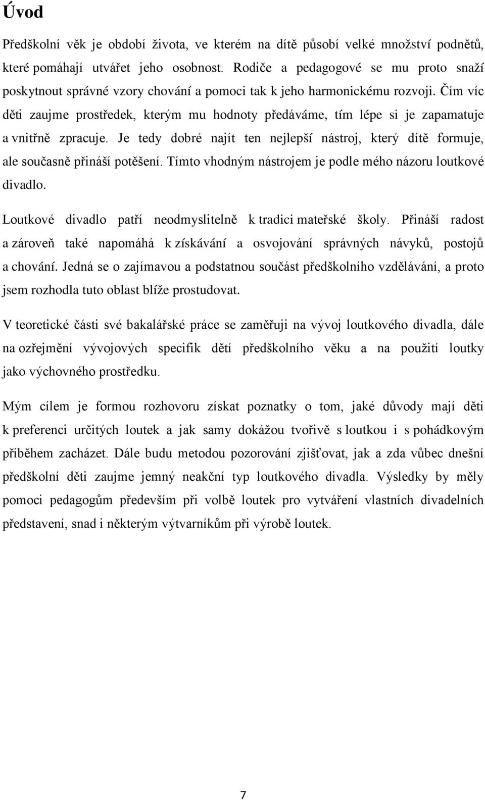 Čím víc děti zaujme prostředek, kterým mu hodnoty předáváme, tím lépe si je zapamatuje a vnitřně zpracuje. Je tedy dobré najít ten nejlepší nástroj, který dítě formuje, ale současně přináší potěšení.