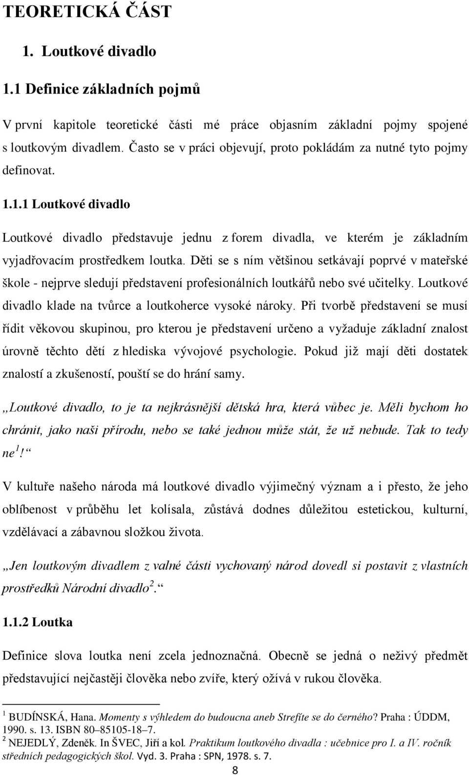 1.1 Loutkové divadlo Loutkové divadlo představuje jednu z forem divadla, ve kterém je základním vyjadřovacím prostředkem loutka.