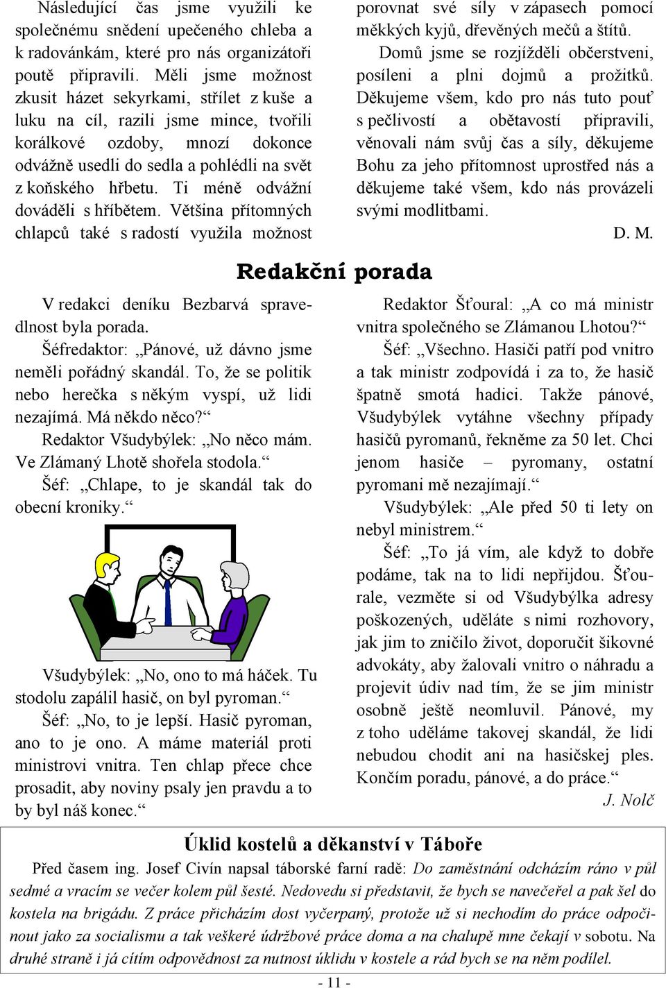 Ti méně odváţní dováděli s hříbětem. Většina přítomných chlapců také s radostí vyuţila moţnost porovnat své síly v zápasech pomocí měkkých kyjů, dřevěných mečů a štítů.