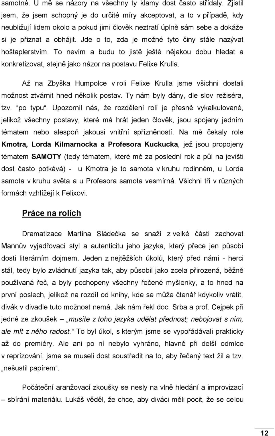 Jde o to, zda je možné tyto činy stále nazývat hoštaplerstvím. To nevím a budu to jistě ještě nějakou dobu hledat a konkretizovat, stejně jako názor na postavu Felixe Krulla.