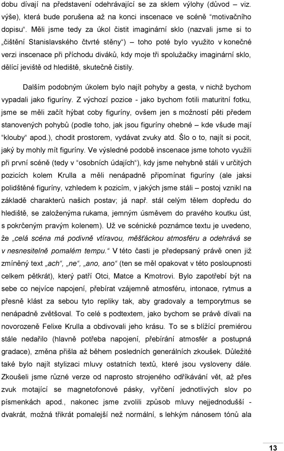 imaginární sklo, dělící jeviště od hlediště, skutečně čistily. Dalším podobným úkolem bylo najít pohyby a gesta, v nichž bychom vypadali jako figuríny.