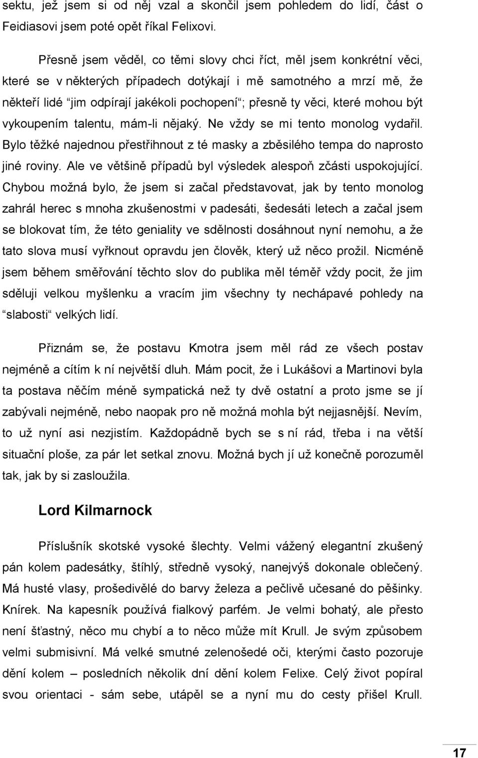 věci, které mohou být vykoupením talentu, mám-li nějaký. Ne vždy se mi tento monolog vydařil. Bylo těžké najednou přestřihnout z té masky a zběsilého tempa do naprosto jiné roviny.