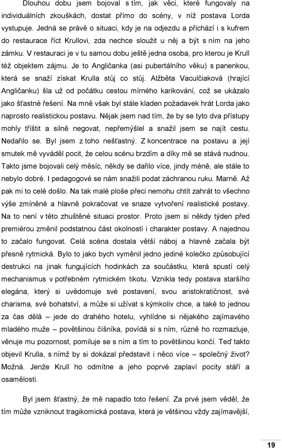 V restauraci je v tu samou dobu ještě jedna osoba, pro kterou je Krull též objektem zájmu. Je to Angličanka (asi pubertálního věku) s panenkou, která se snaží získat Krulla stůj co stůj.