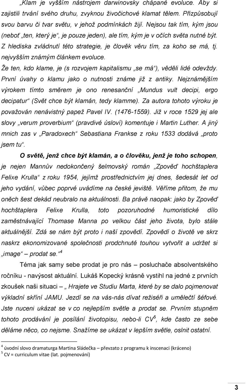 nejvyšším známým článkem evoluce. Že ten, kdo klame, je (s rozvojem kapitalismu se má ), věděli lidé odevždy. První úvahy o klamu jako o nutnosti známe již z antiky.