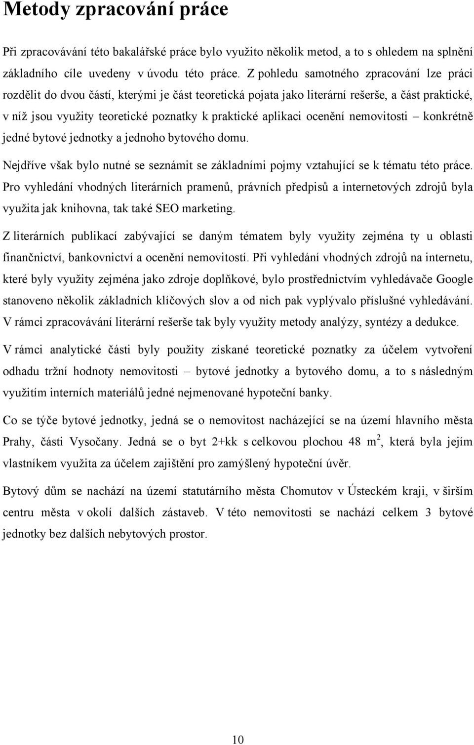 aplikaci ocenění nemovitosti konkrétně jedné bytové jednotky a jednoho bytového domu. Nejdříve však bylo nutné se seznámit se základními pojmy vztahující se k tématu této práce.