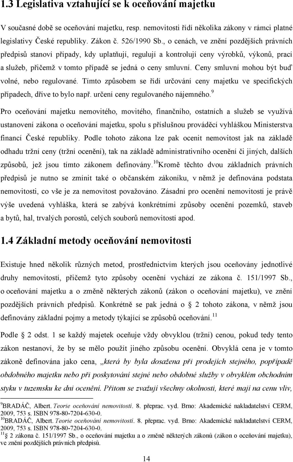 Ceny smluvní mohou být buď volné, nebo regulované. Tímto způsobem se řídí určování ceny majetku ve specifických případech, dříve to bylo např. určení ceny regulovaného nájemného.