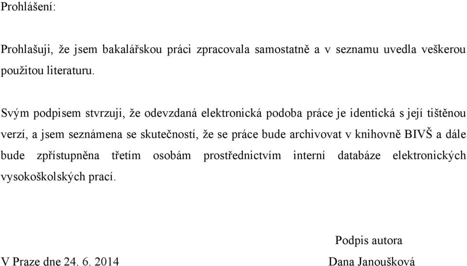 Svým podpisem stvrzuji, ţe odevzdaná elektronická podoba práce je identická s její tištěnou verzí, a jsem