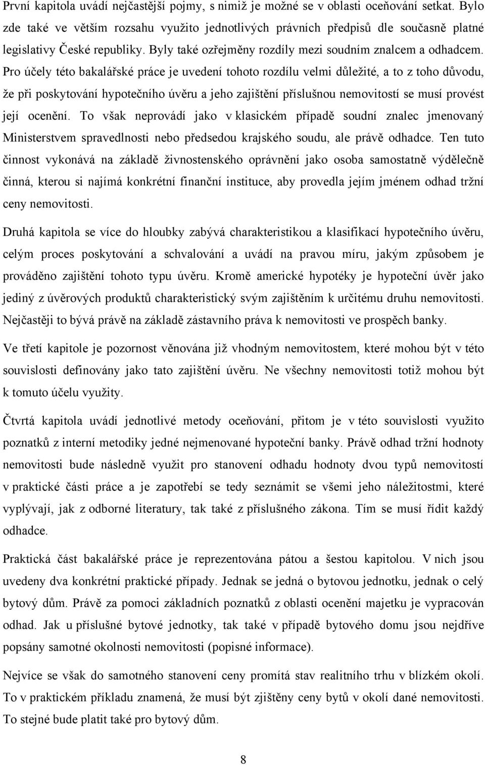 Pro účely této bakalářské práce je uvedení tohoto rozdílu velmi důleţité, a to z toho důvodu, ţe při poskytování hypotečního úvěru a jeho zajištění příslušnou nemovitostí se musí provést její ocenění.