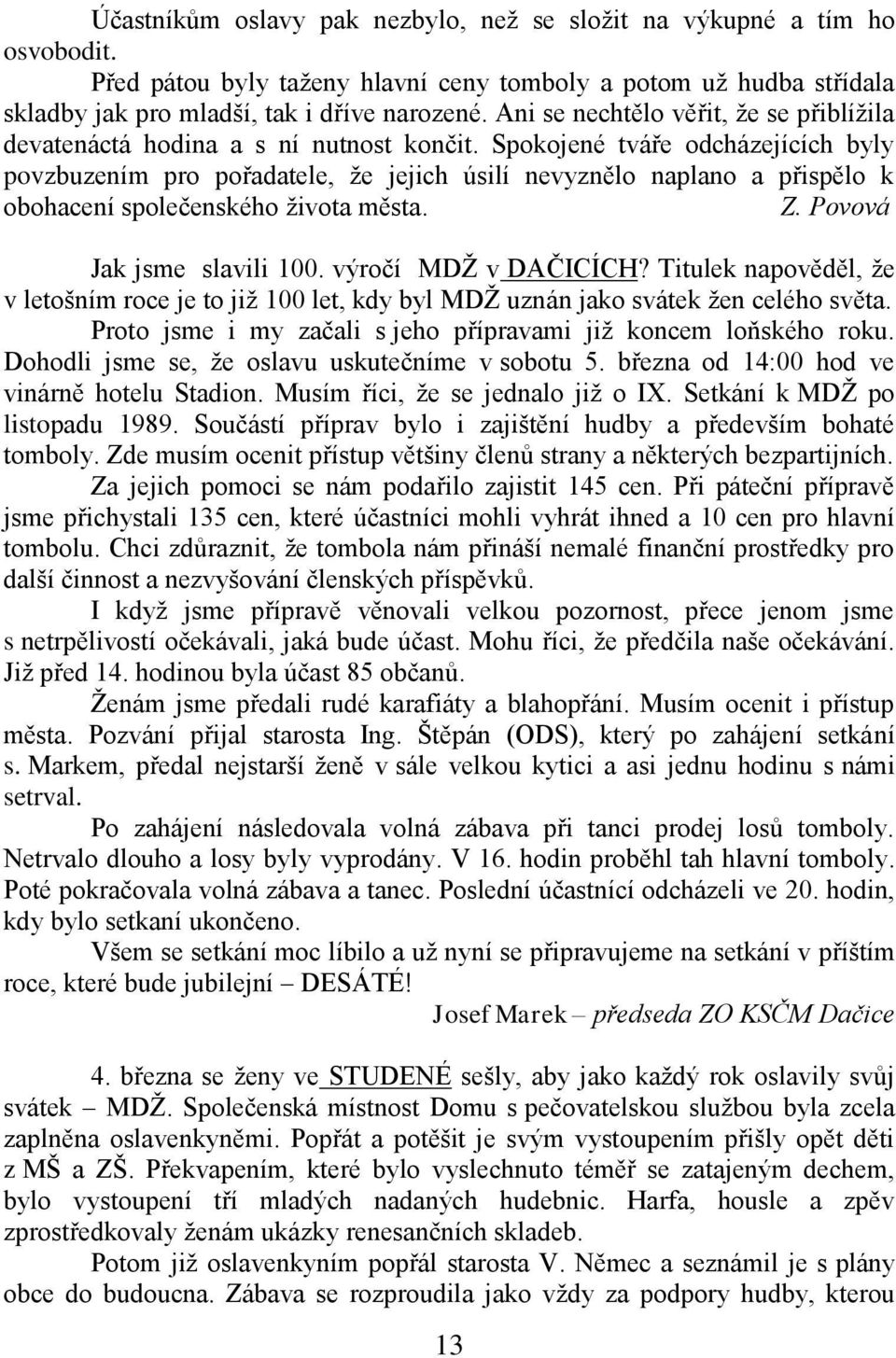 Spokojené tváře odcházejících byly povzbuzením pro pořadatele, ţe jejich úsilí nevyznělo naplano a přispělo k obohacení společenského ţivota města. Z. Povová Jak jsme slavili 100.