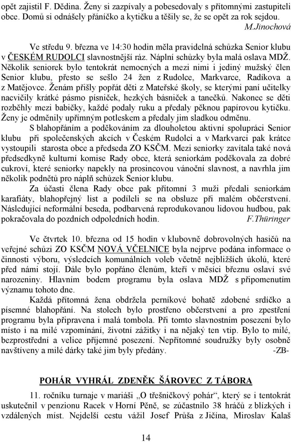 Několik seniorek bylo tentokrát nemocných a mezi nimi i jediný muţský člen Senior klubu, přesto se sešlo 24 ţen z Rudolce, Markvarce, Radíkova a z Matějovce.