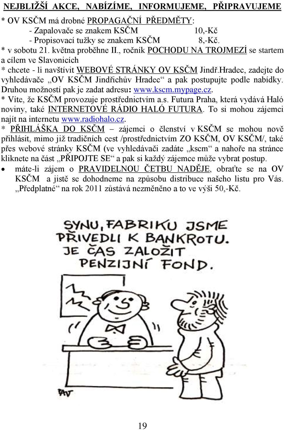 Hradec, zadejte do vyhledávače OV KSČM Jindřichův Hradec a pak postupujte podle nabídky. Druhou moţností pak je zadat adresu: www.kscm.mypage.cz. * Víte, ţe KSČM provozuje prostřednictvím a.s. Futura Praha, která vydává Haló noviny, také INTERNETOVÉ RÁDIO HALÓ FUTURA.