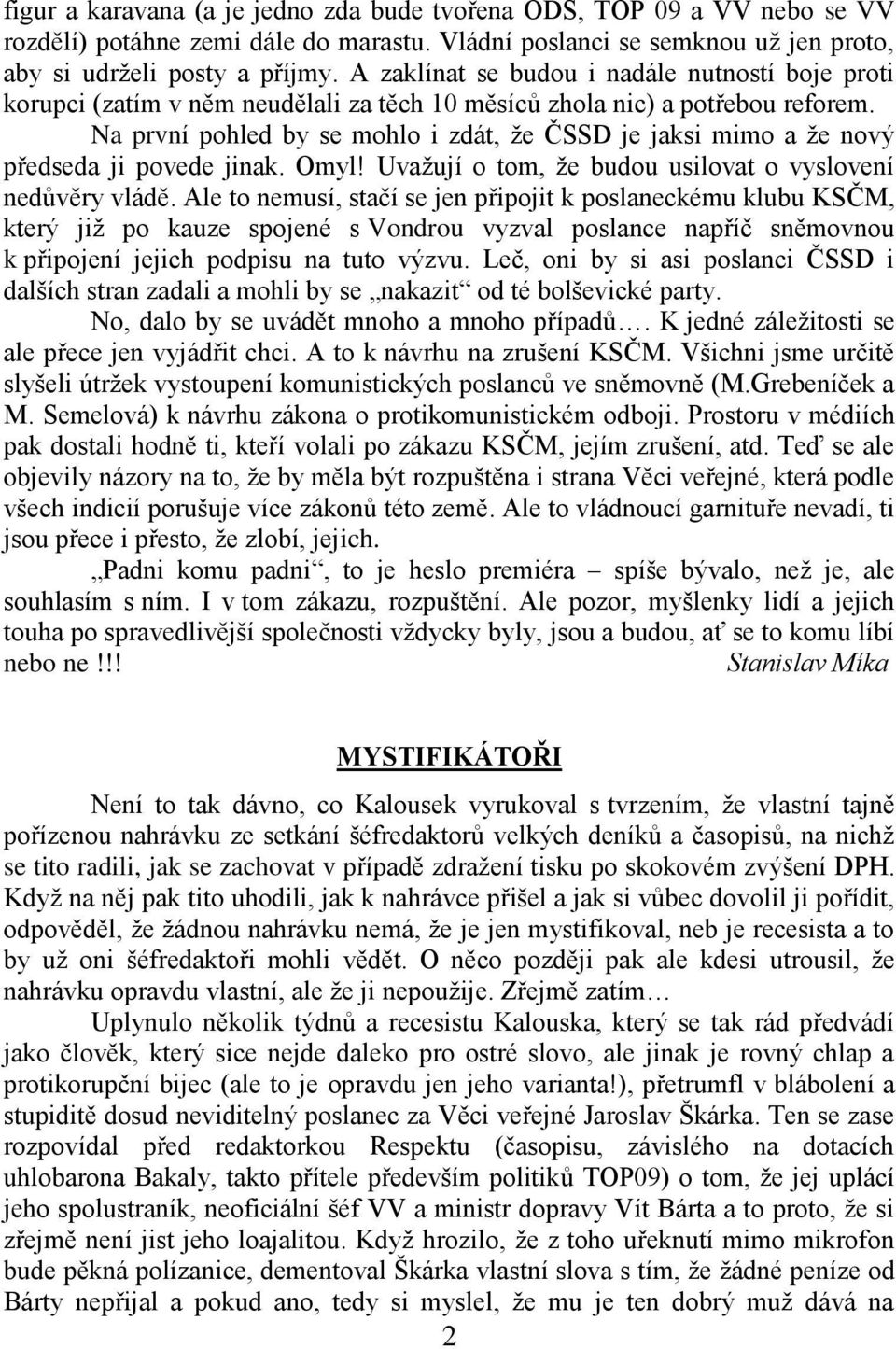 Na první pohled by se mohlo i zdát, ţe ČSSD je jaksi mimo a ţe nový předseda ji povede jinak. Omyl! Uvaţují o tom, ţe budou usilovat o vyslovení nedůvěry vládě.