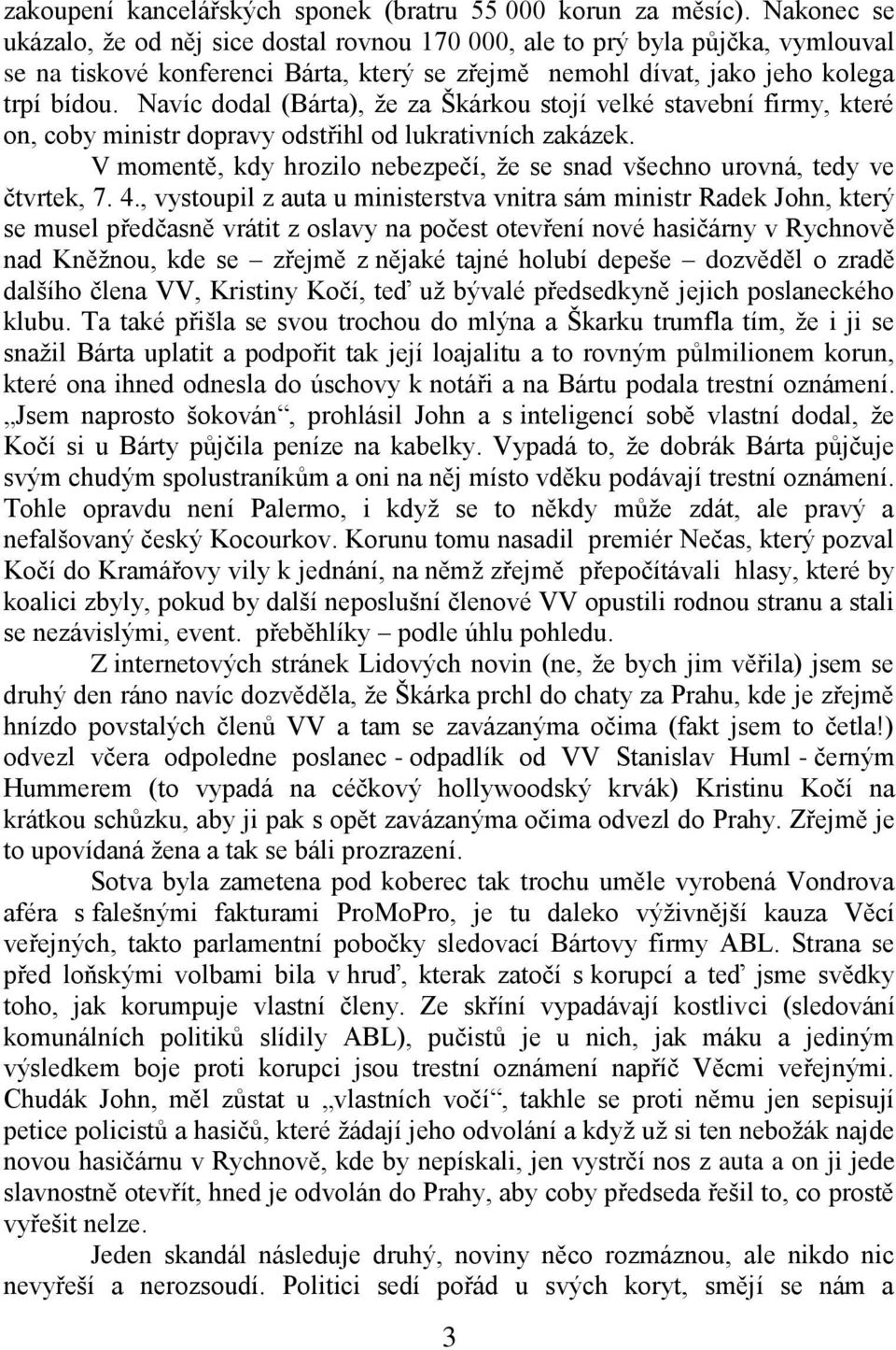 Navíc dodal (Bárta), ţe za Škárkou stojí velké stavební firmy, které on, coby ministr dopravy odstřihl od lukrativních zakázek.