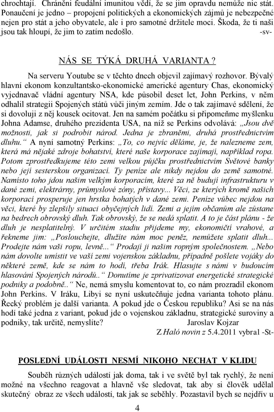 Škoda, ţe ti naši jsou tak hloupí, ţe jim to zatím nedošlo. -sv- NÁS SE TÝKÁ DRUHÁ VARIANTA? Na serveru Youtube se v těchto dnech objevil zajímavý rozhovor.