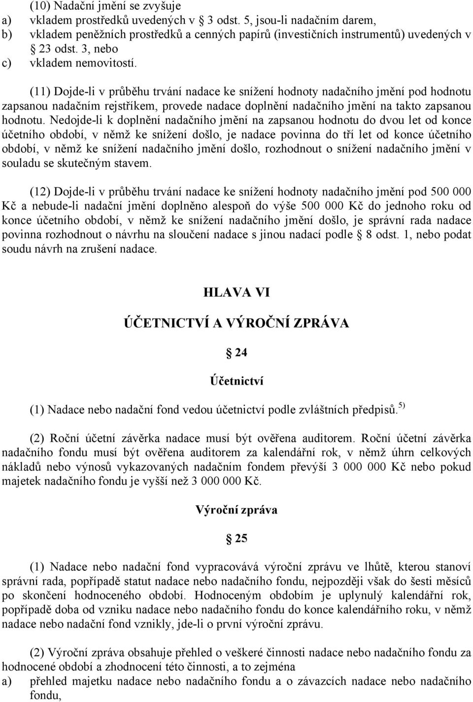 (11) Dojde-li v průběhu trvání nadace ke snížení hodnoty nadačního jmění pod hodnotu zapsanou nadačním rejstříkem, provede nadace doplnění nadačního jmění na takto zapsanou hodnotu.