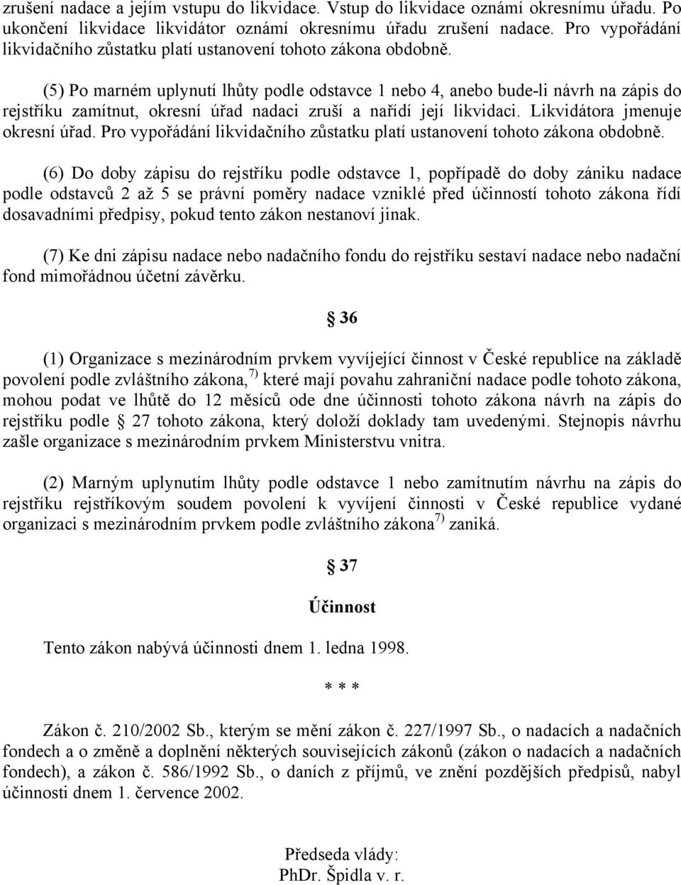 (5) Po marném uplynutí lhůty podle odstavce 1 nebo 4, anebo bude-li návrh na zápis do rejstříku zamítnut, okresní úřad nadaci zruší a nařídí její likvidaci. Likvidátora jmenuje okresní úřad.