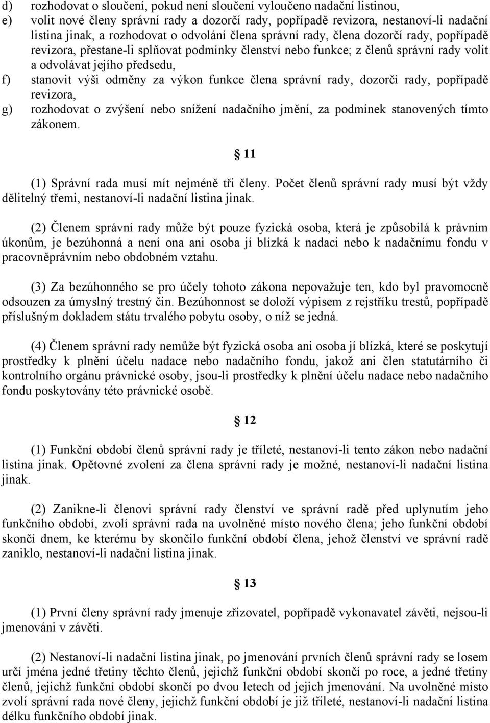 odměny za výkon funkce člena správní rady, dozorčí rady, popřípadě revizora, g) rozhodovat o zvýšení nebo snížení nadačního jmění, za podmínek stanovených tímto zákonem.