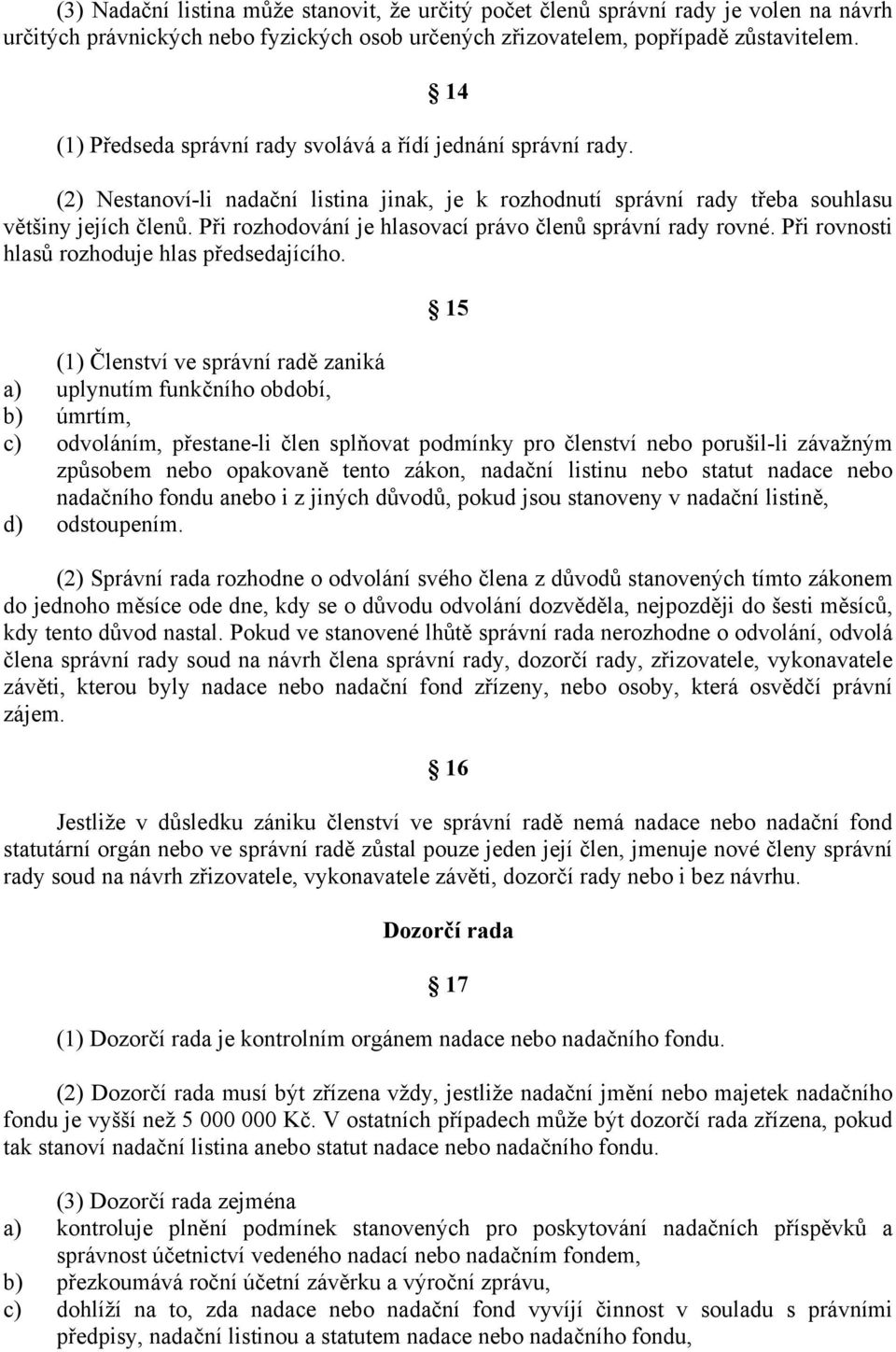 Při rozhodování je hlasovací právo členů správní rady rovné. Při rovnosti hlasů rozhoduje hlas předsedajícího.