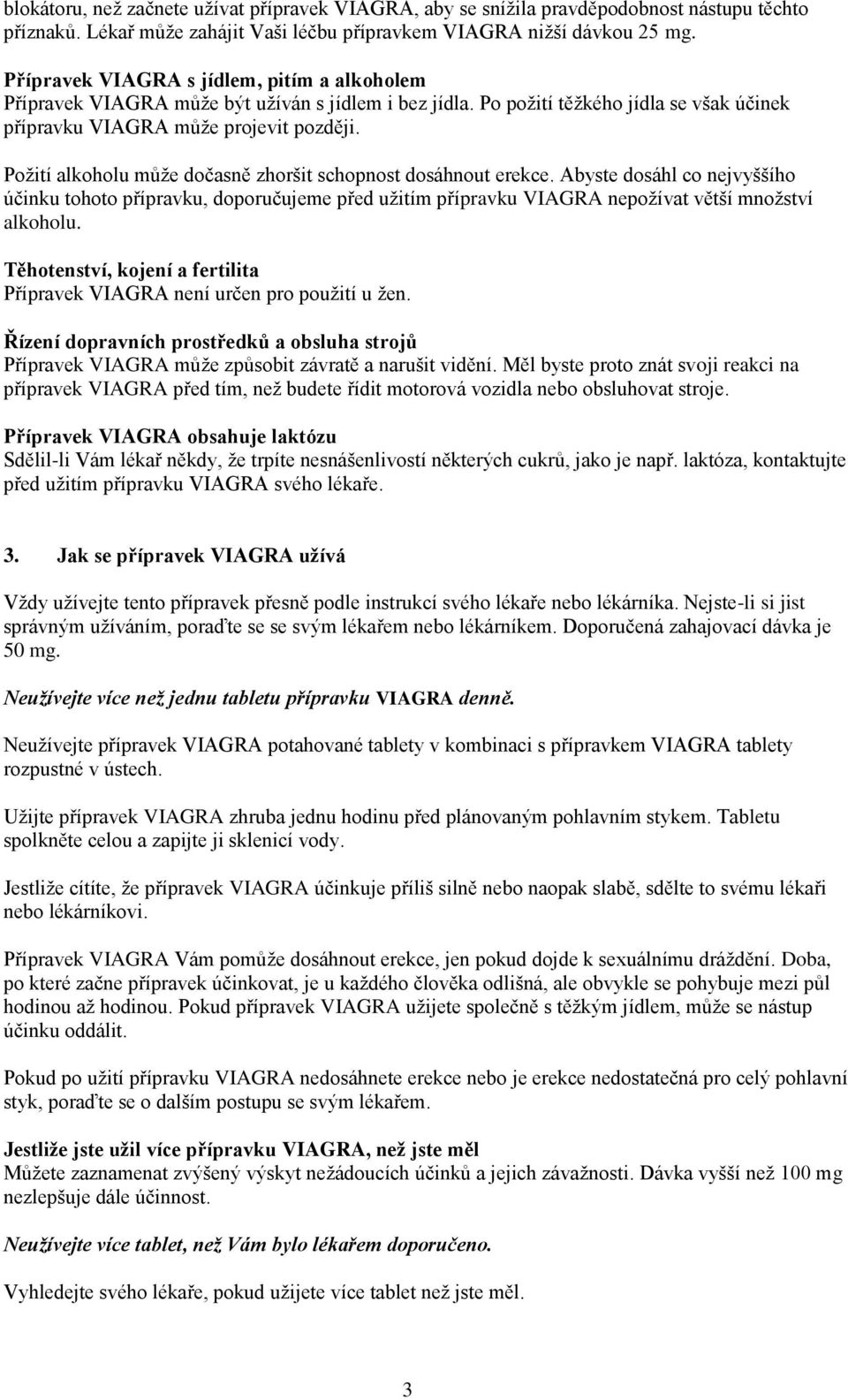 Požití alkoholu může dočasně zhoršit schopnost dosáhnout erekce. Abyste dosáhl co nejvyššího účinku tohoto přípravku, doporučujeme před užitím přípravku VIAGRA nepožívat větší množství alkoholu.