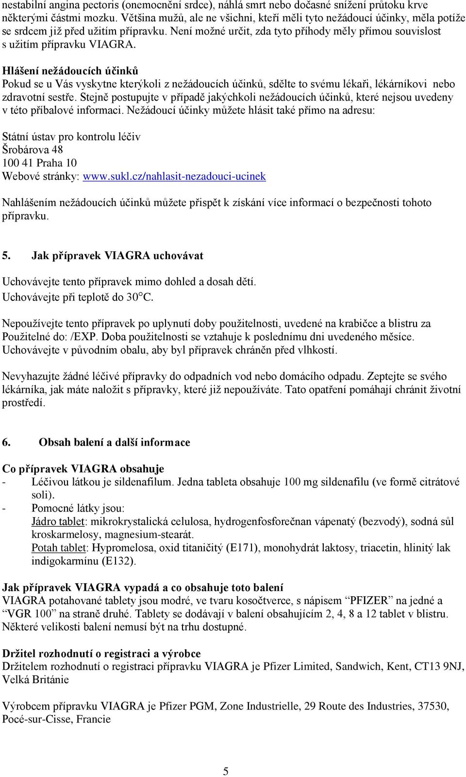 Hlášení nežádoucích účinků Pokud se u Vás vyskytne kterýkoli z nežádoucích účinků, sdělte to svému lékaři, lékárníkovi nebo zdravotní sestře.