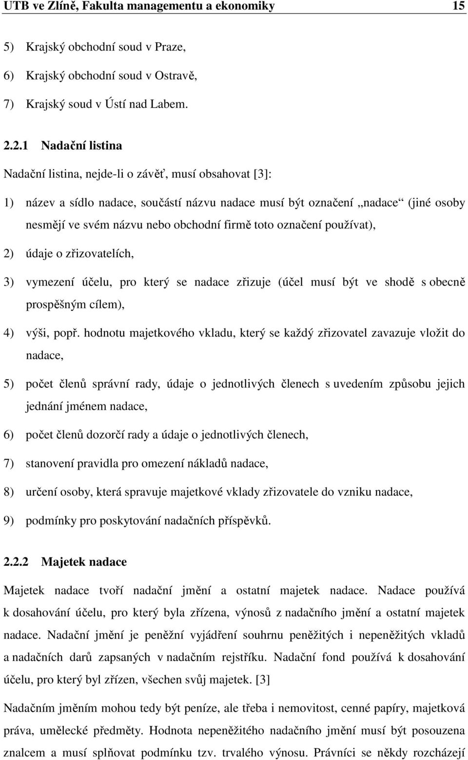 firmě toto označení používat), 2) údaje o zřizovatelích, 3) vymezení účelu, pro který se nadace zřizuje (účel musí být ve shodě s obecně prospěšným cílem), 4) výši, popř.