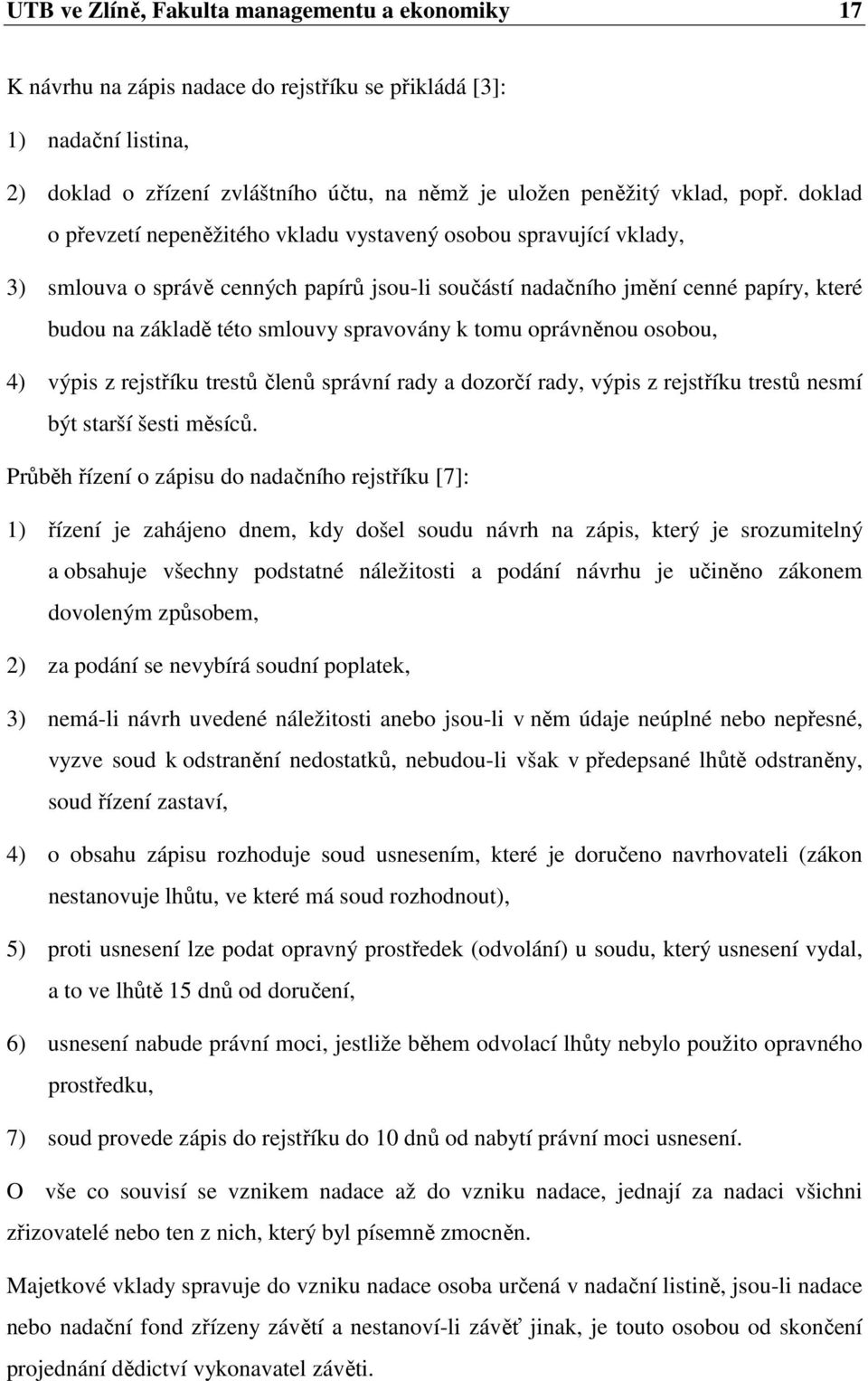 spravovány k tomu oprávněnou osobou, 4) výpis z rejstříku trestů členů správní rady a dozorčí rady, výpis z rejstříku trestů nesmí být starší šesti měsíců.