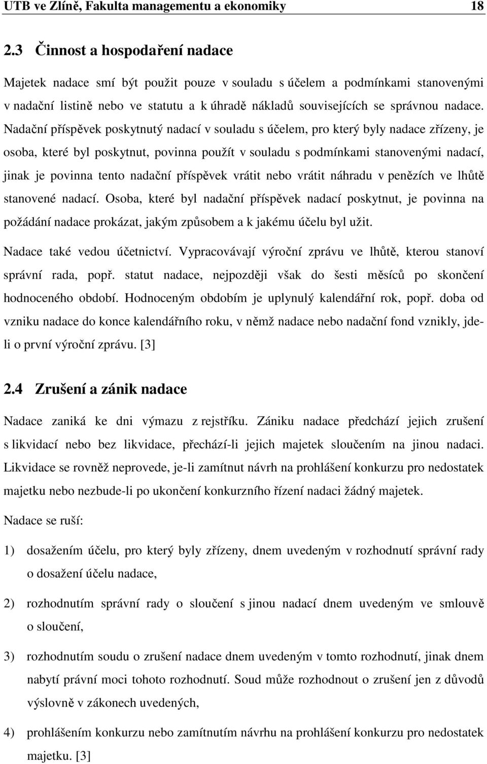 Nadační příspěvek poskytnutý nadací v souladu s účelem, pro který byly nadace zřízeny, je osoba, které byl poskytnut, povinna použít v souladu s podmínkami stanovenými nadací, jinak je povinna tento