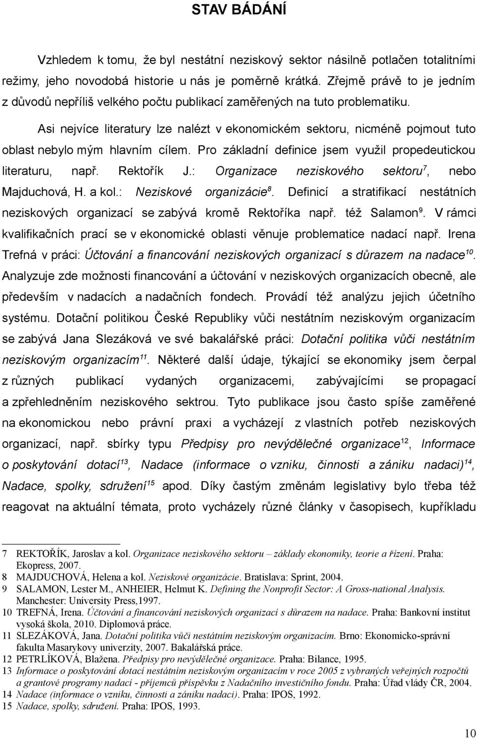 Asi nejvíce literatury lze nalézt v ekonomickém sektoru, nicméně pojmout tuto oblast nebylo mým hlavním cílem. Pro základní definice jsem využil propedeutickou literaturu, např.