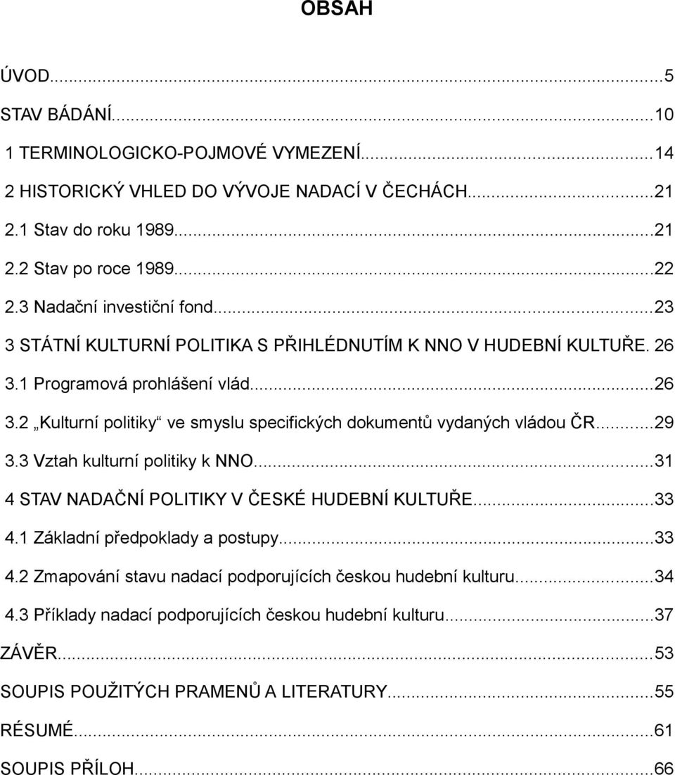 ..29 3.3 Vztah kulturní politiky k NNO...31 4 STAV NADAČNÍ POLITIKY V ČESKÉ HUDEBNÍ KULTUŘE...33 4.1 Základní předpoklady a postupy...33 4.2 Zmapování stavu nadací podporujících českou hudební kulturu.