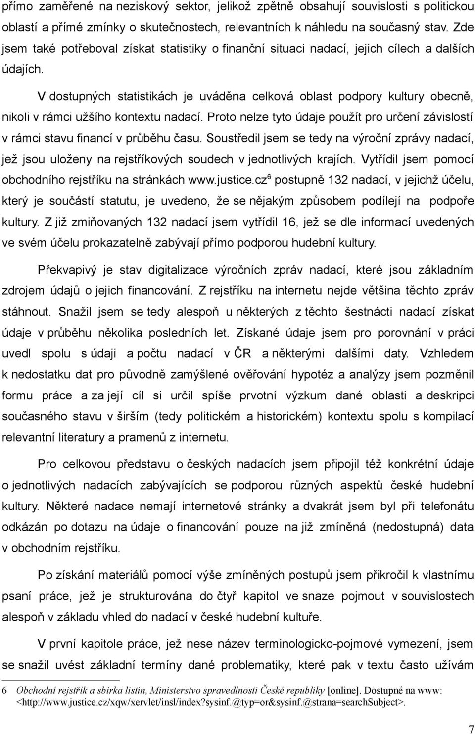 V dostupných statistikách je uváděna celková oblast podpory kultury obecně, nikoli v rámci užšího kontextu nadací.