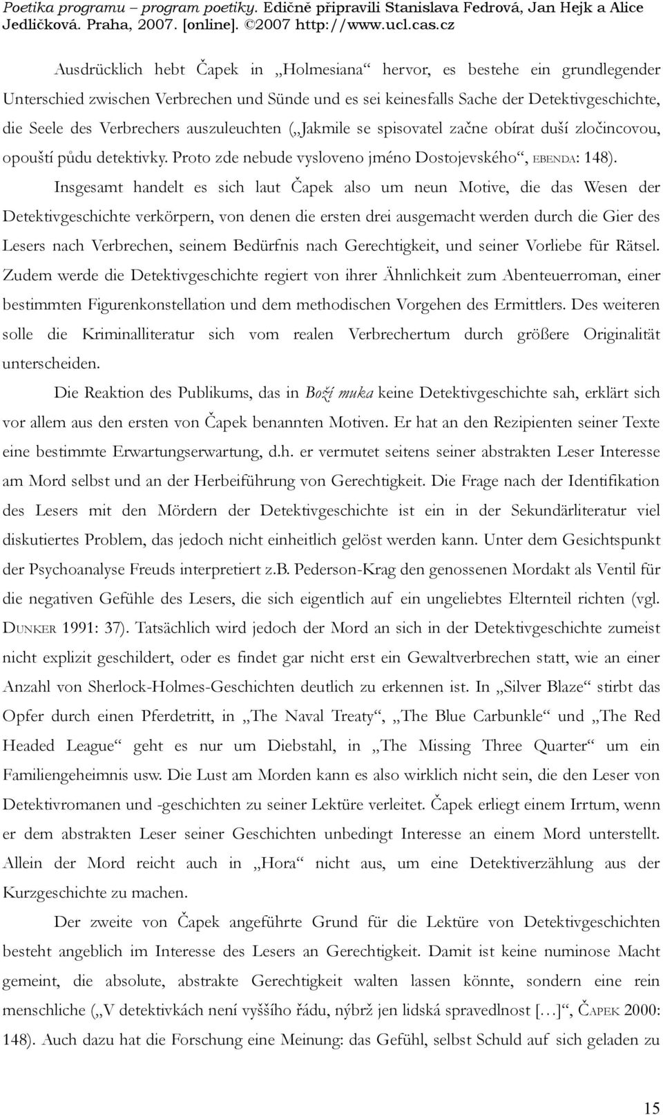 Insgesamt handelt es sich laut Čapek also um neun Motive, die das Wesen der Detektivgeschichte verkörpern, von denen die ersten drei ausgemacht werden durch die Gier des Lesers nach Verbrechen,