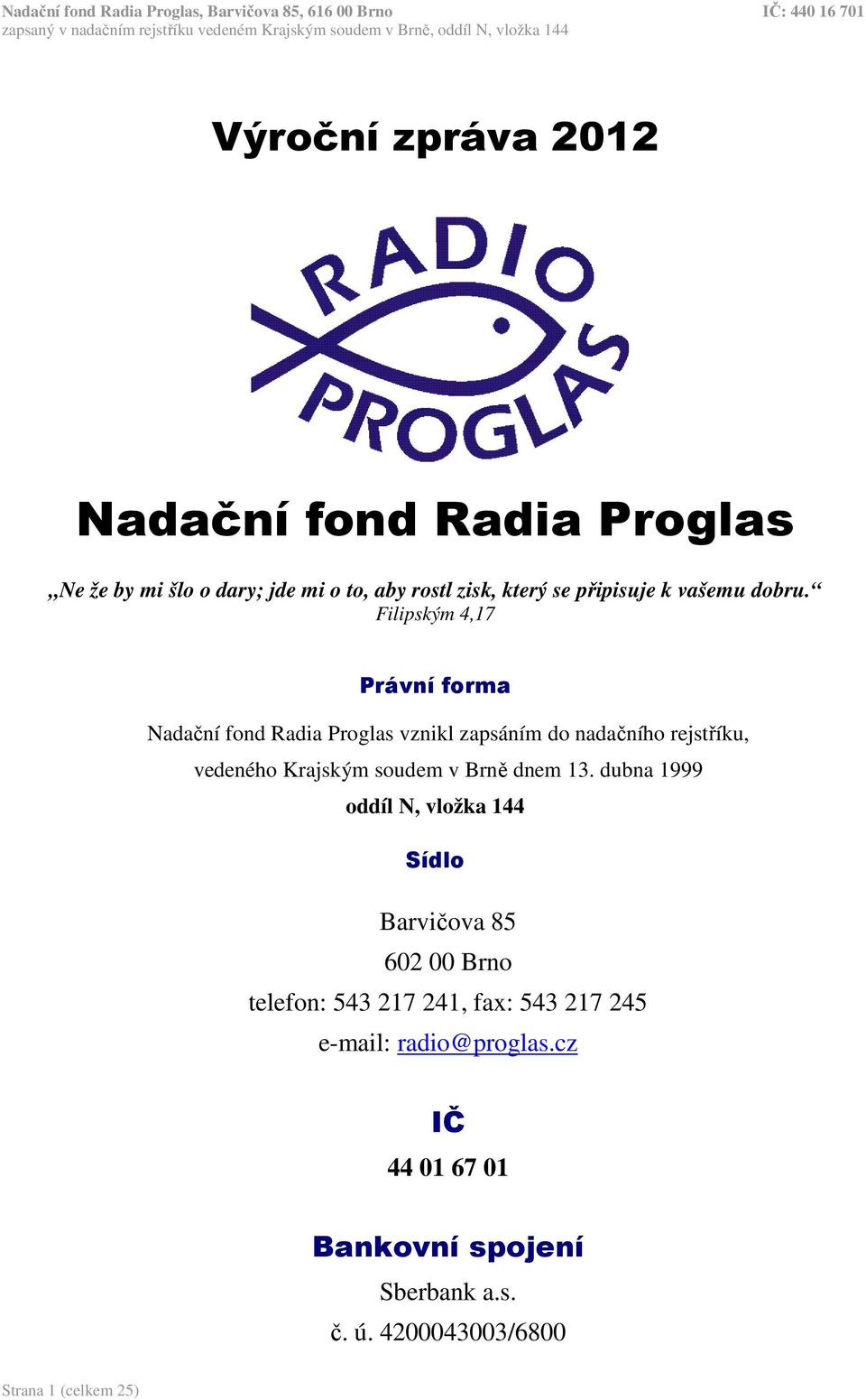 Filipským 4,17 Právní forma Nadační fond Radia Proglas vznikl zapsáním do nadačního rejstříku, vedeného Krajským soudem v