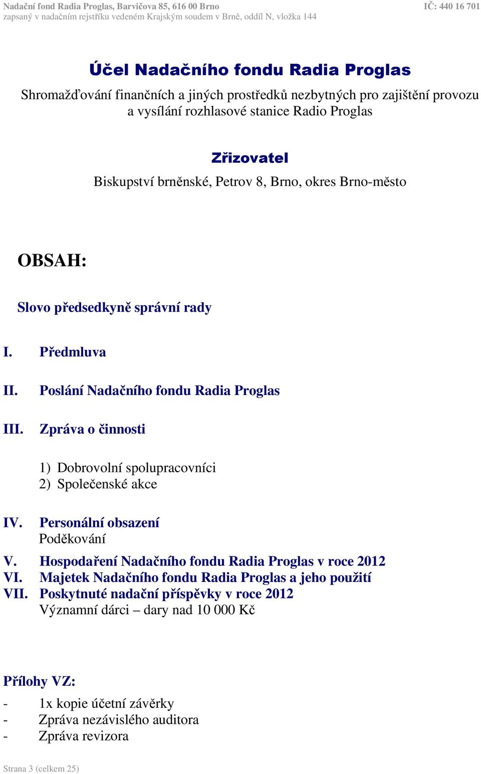 1) Dobrovolní spolupracovníci 2) Společenské akce Personální obsazení Poděkování V. Hospodaření Nadačního fondu Radia Proglas v roce 2012 VI.