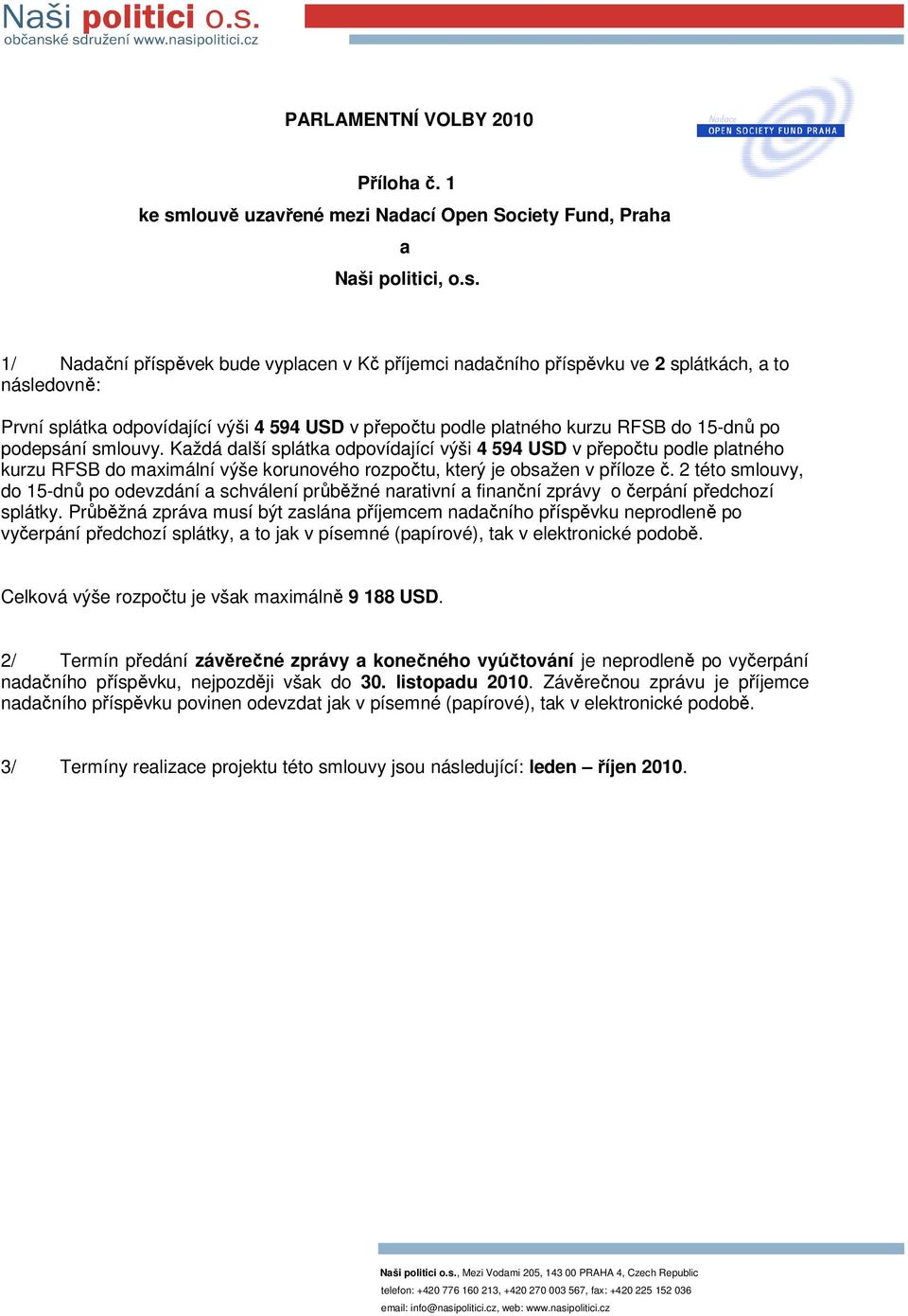 1/ Nadační příspěvek bude vyplacen v Kč příjemci nadačního příspěvku ve 2 splátkách, a to následovně: První splátka odpovídající výši 4 594 USD v přepočtu podle platného kurzu RFSB do 15-dnů po