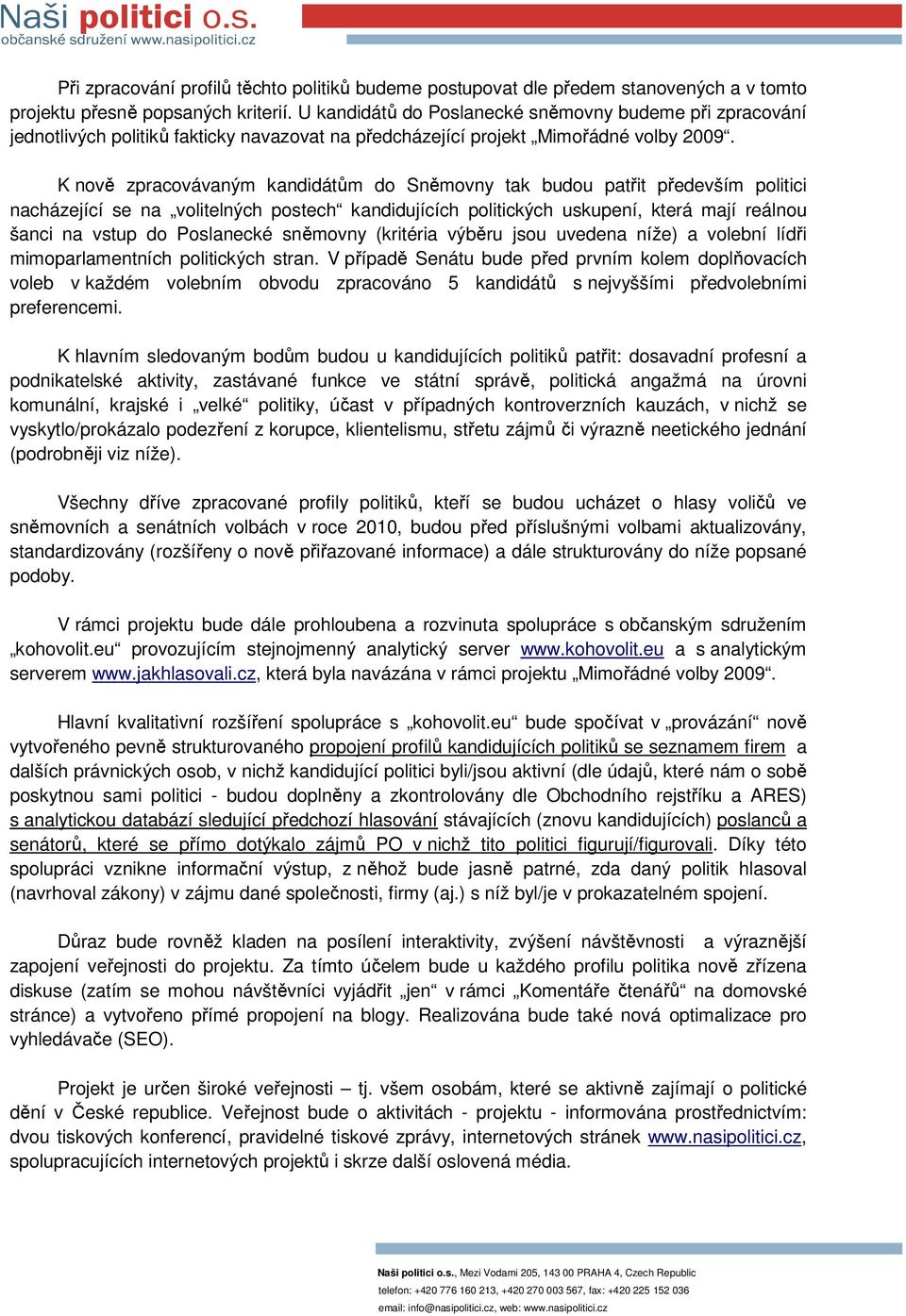 K nově zpracovávaným kandidátům do Sněmovny tak budou patřit především politici nacházející se na volitelných postech kandidujících politických uskupení, která mají reálnou šanci na vstup do