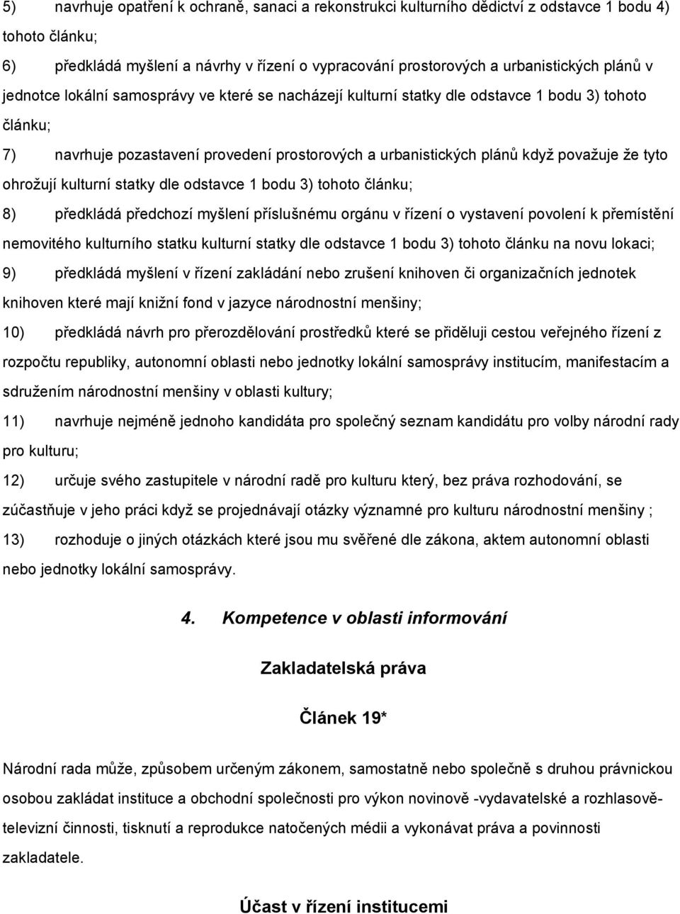 ohrožují kulturní statky dle odstavce 1 bodu 3) tohoto článku; 8) předkládá předchozí myšlení příslušnému orgánu v řízení o vystavení povolení k přemístění nemovitého kulturního statku kulturní