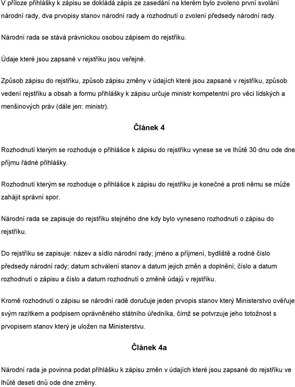 Způsob zápisu do rejstříku, způsob zápisu změny v údajích které jsou zapsané v rejstříku, způsob vedení rejstříku a obsah a formu přihlášky k zápisu určuje ministr kompetentní pro věci lidských a