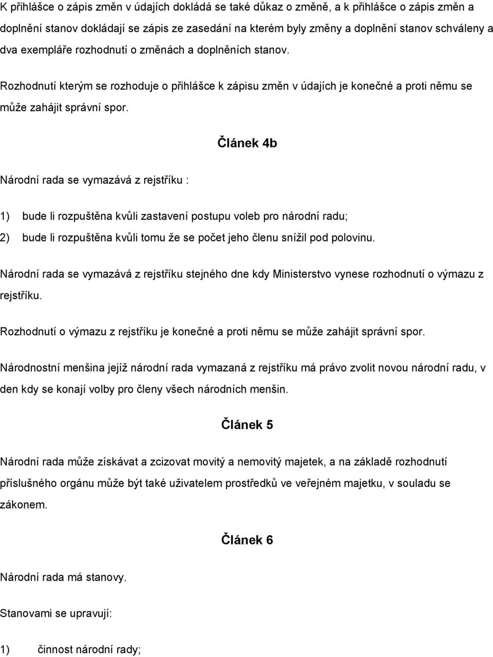 Článek 4b Národní rada se vymazává z rejstříku : 1) bude li rozpuštěna kvůli zastavení postupu voleb pro národní radu; 2) bude li rozpuštěna kvůli tomu že se počet jeho členu snížil pod polovinu.
