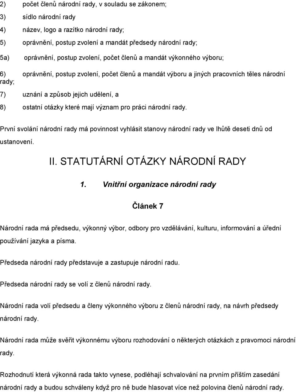 otázky které mají význam pro práci národní rady. První svolání národní rady má povinnost vyhlásit stanovy národní rady ve lhůtě deseti dnů od ustanovení. II. STATUTÁRNÍ OTÁZKY NÁRODNÍ RADY 1.