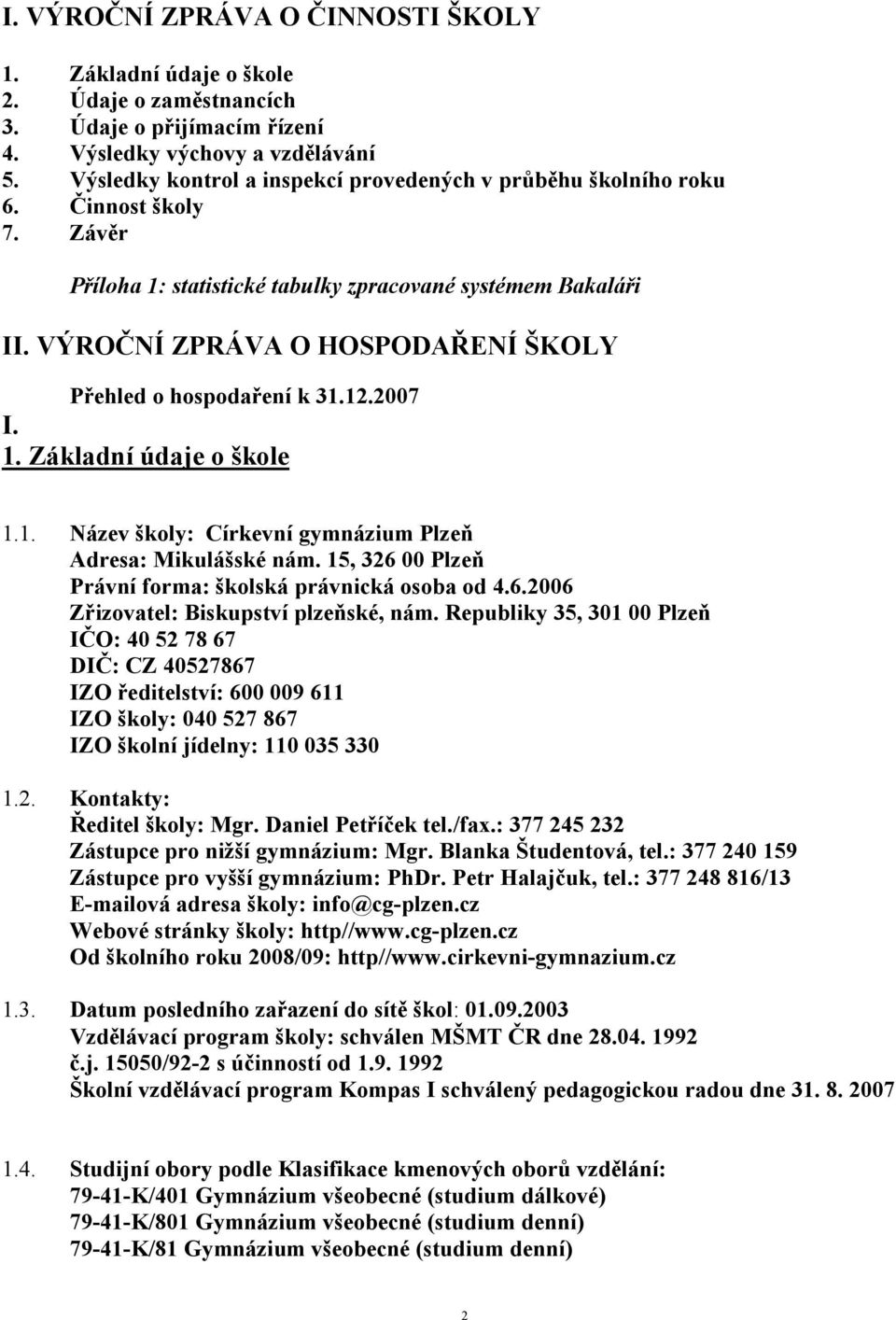 VÝROČNÍ ZPRÁVA O HOSPODAŘENÍ ŠKOLY Přehled o hospodaření k 31.12.2007 I. 1. Základní údaje o škole 1.1. Název školy: Církevní gymnázium Plzeň Adresa: Mikulášské nám.