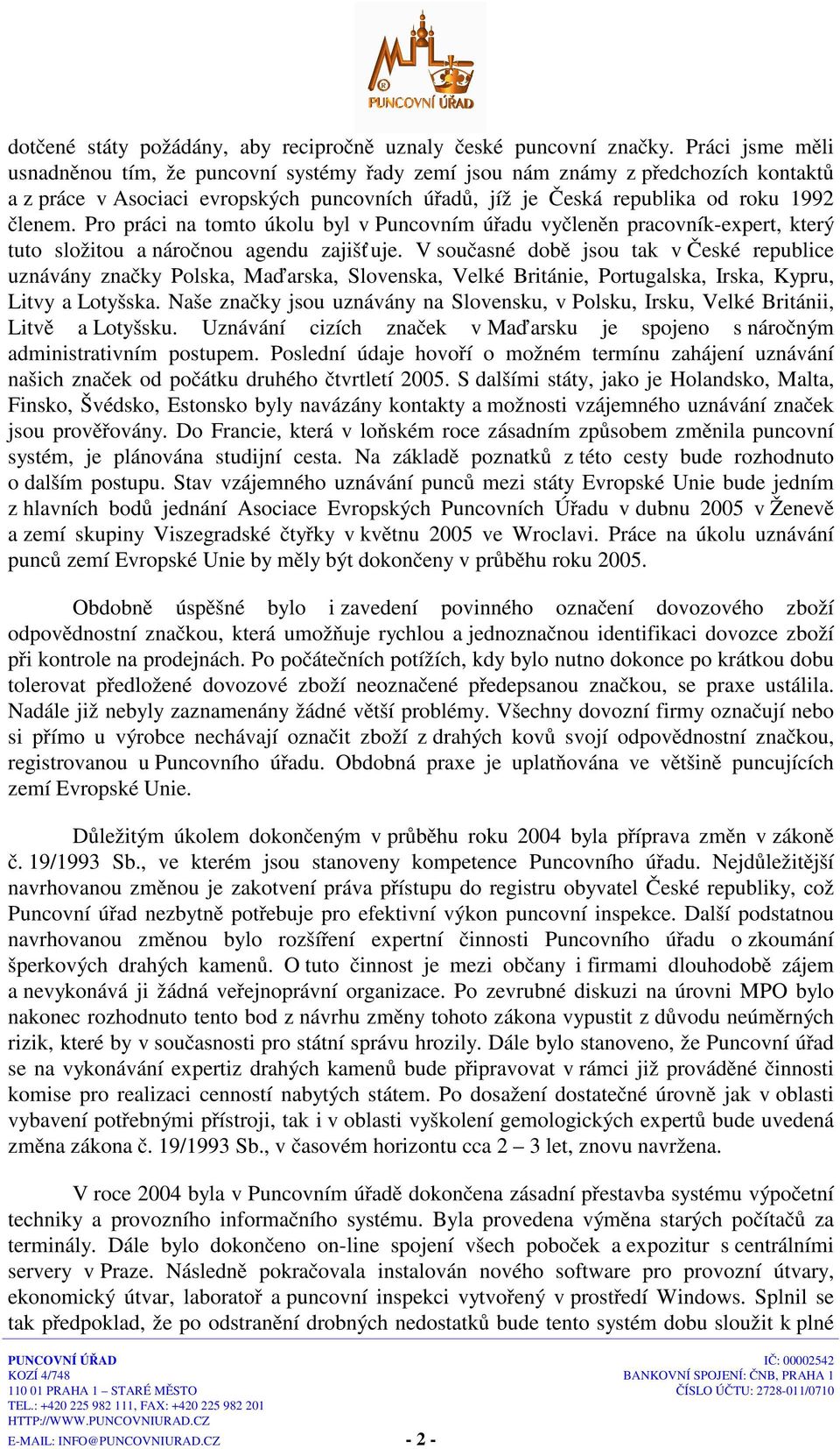 Pro práci na tomto úkolu byl v Puncovním úřadu vyčleněn pracovník-expert, který tuto složitou a náročnou agendu zajišť uje.