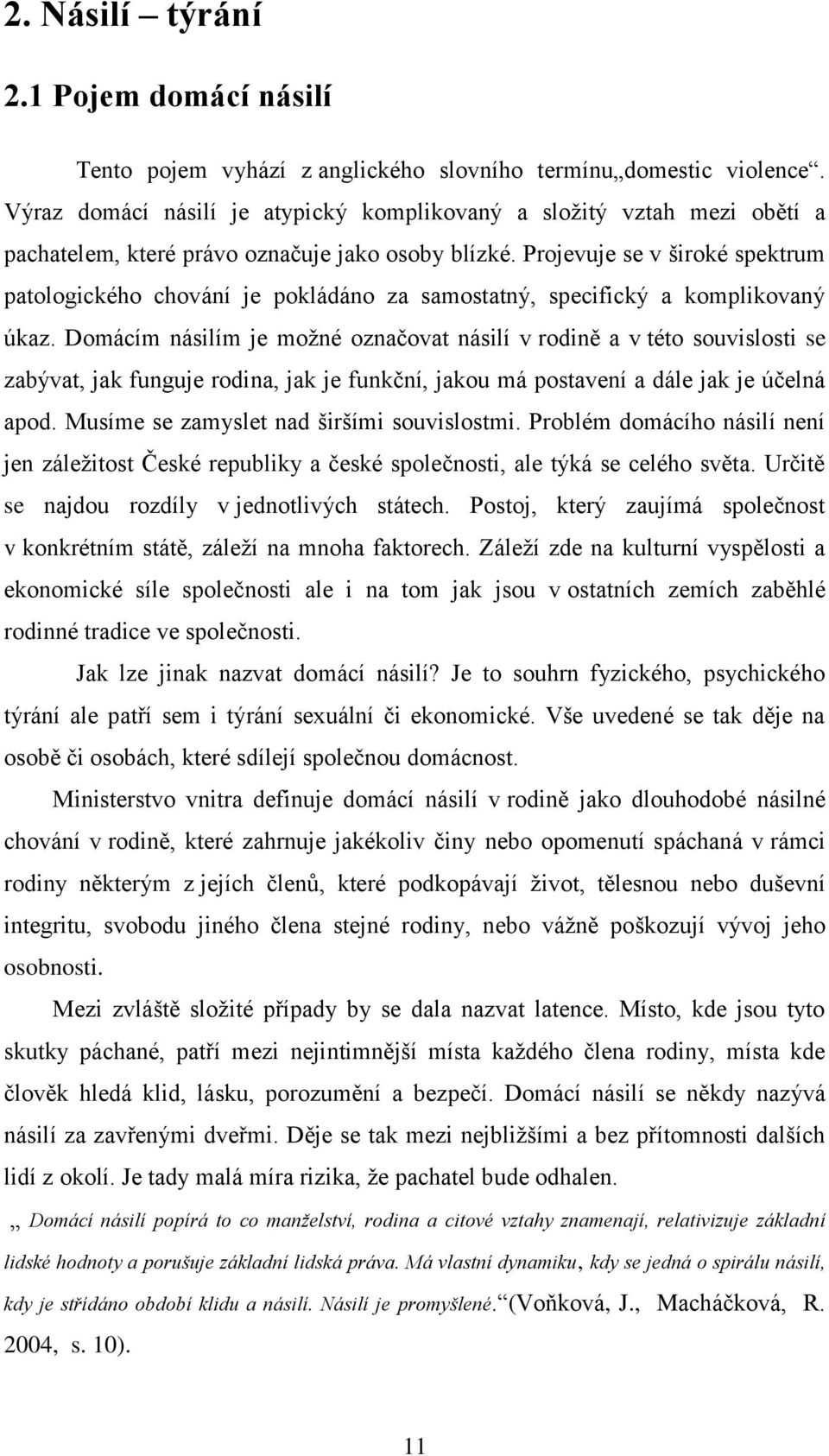 Projevuje se v široké spektrum patologického chování je pokládáno za samostatný, specifický a komplikovaný úkaz.