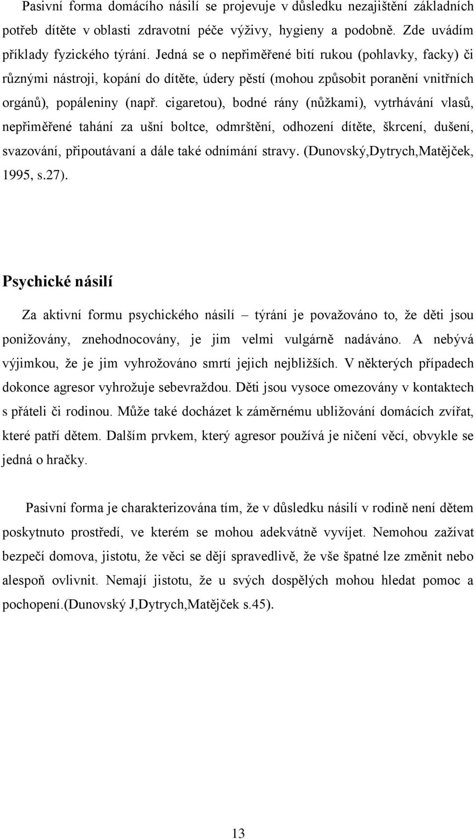 cigaretou), bodné rány (nůžkami), vytrhávání vlasů, nepřiměřené tahání za ušní boltce, odmrštění, odhození dítěte, škrcení, dušení, svazování, připoutávaní a dále také odnímání stravy.