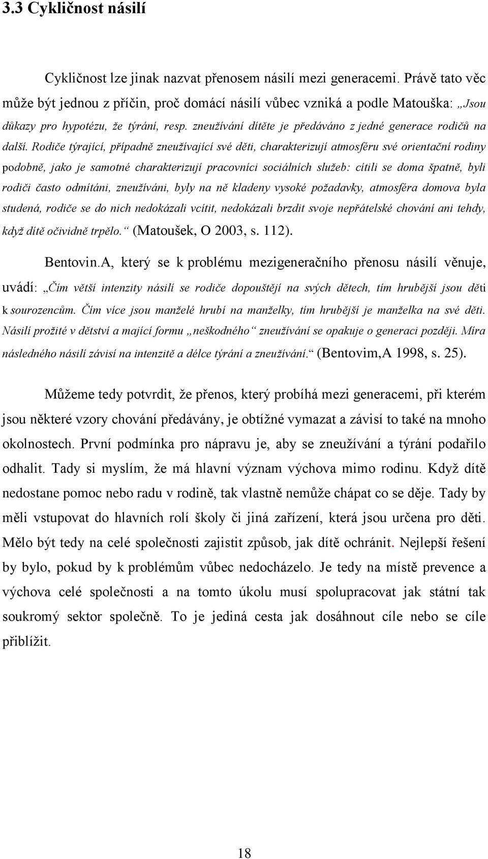 Rodiče týrající, případně zneužívající své děti, charakterizují atmosféru své orientační rodiny podobně, jako je samotné charakterizují pracovníci sociálních služeb: cítili se doma špatně, byli