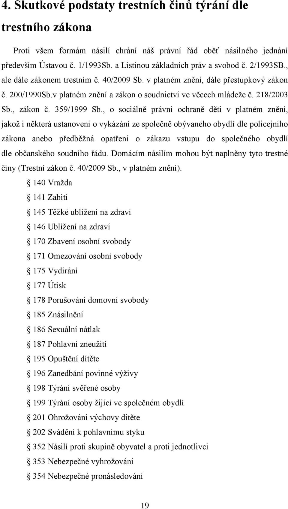 v platném znění a zákon o soudnictví ve věcech mládeže č. 218/2003 Sb., zákon č. 359/1999 Sb.