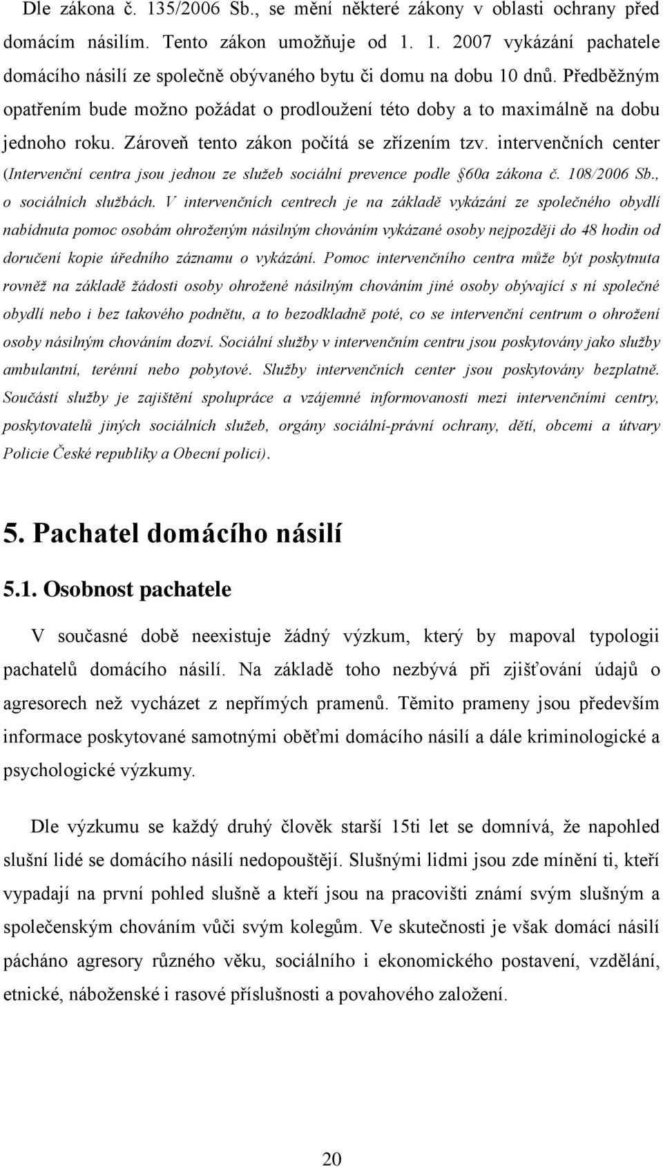 intervenčních center (Intervenční centra jsou jednou ze služeb sociální prevence podle 60a zákona č. 108/2006 Sb., o sociálních službách.