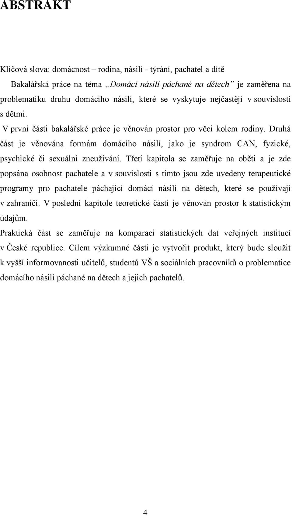 Druhá část je věnována formám domácího násilí, jako je syndrom CAN, fyzické, psychické či sexuální zneužívání.