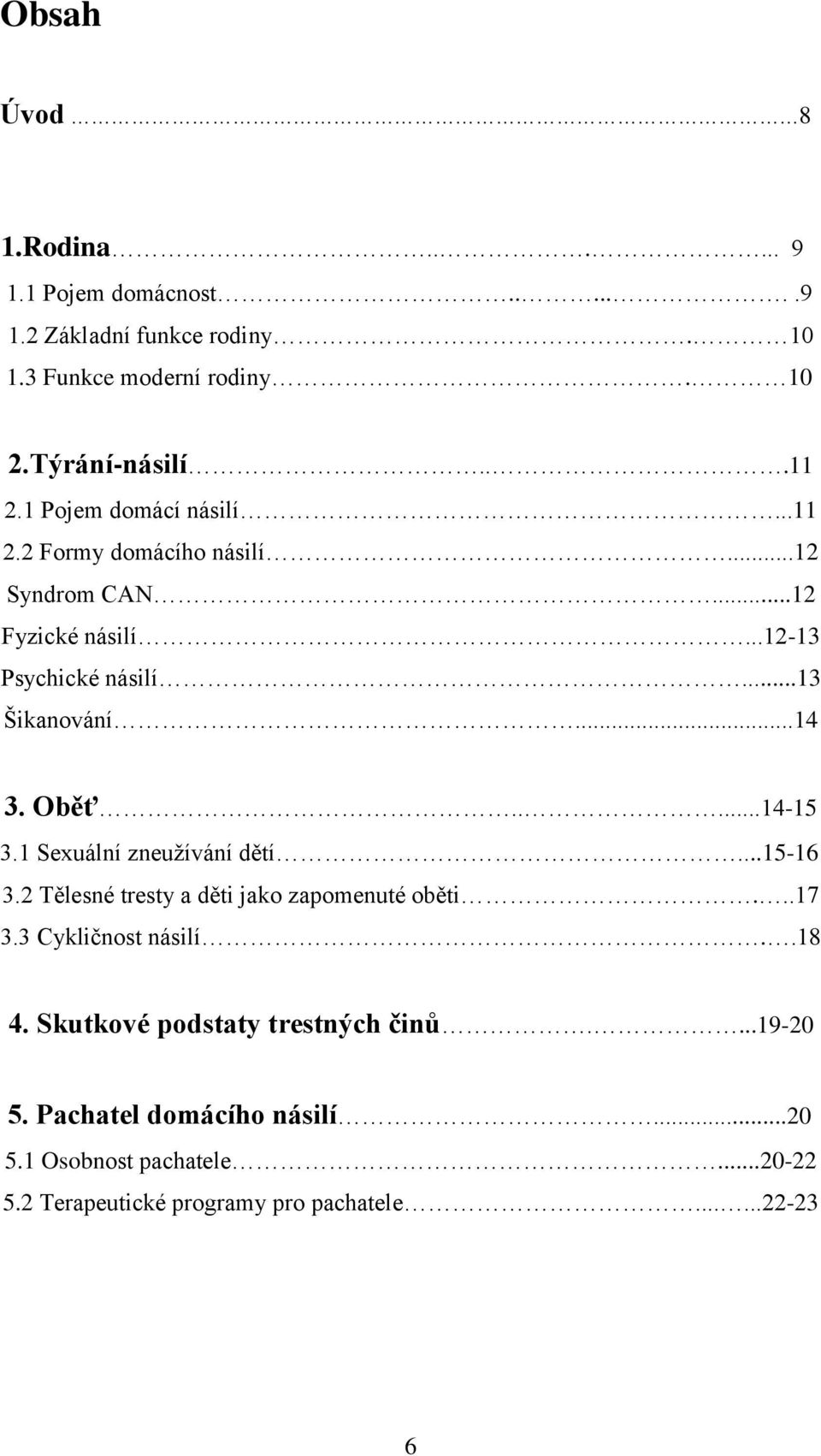 ....14-15 3.1 Sexuální zneužívání dětí...15-16 3.2 Tělesné tresty a děti jako zapomenuté oběti...17 3.3 Cykličnost násilí..18 4.