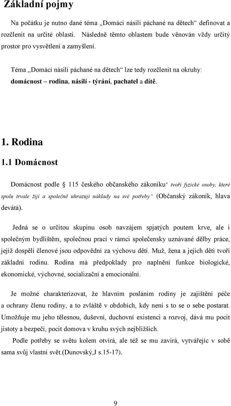 Téma Domácí násilí páchané na dětech lze tedy rozčlenit na okruhy: domácnost rodina, násilí - týrání, pachatel a dítě. 1. Rodina 1.