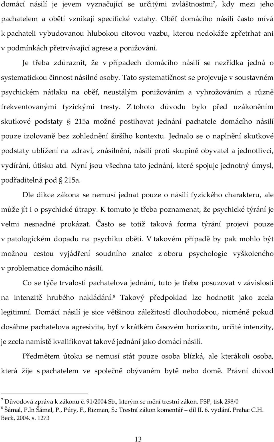 Je třeba zdůraznit, že v případech domácího násilí se nezřídka jedná o systematickou činnost násilné osoby.